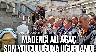 MADENCİ ALİ AĞAÇ SON YOLCULUĞUNA UĞURLANDI
