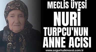 Meclis üyesi Nuri Turpcu'nun anne acısı