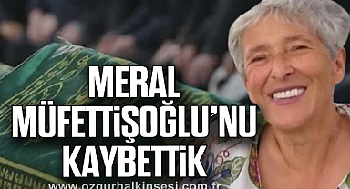 Meral Müfettişoğlu’nu Kaybettik