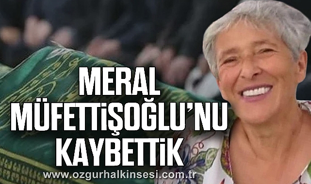 Meral Müfettişoğlu’nu Kaybettik