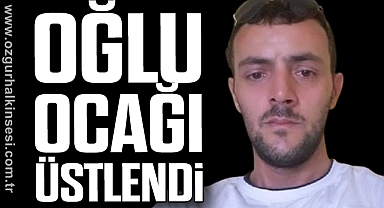 OĞLU OCAĞI ÜSTLENDİ