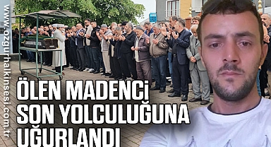Ölen madenci son yolculuğuna uğurlandı
