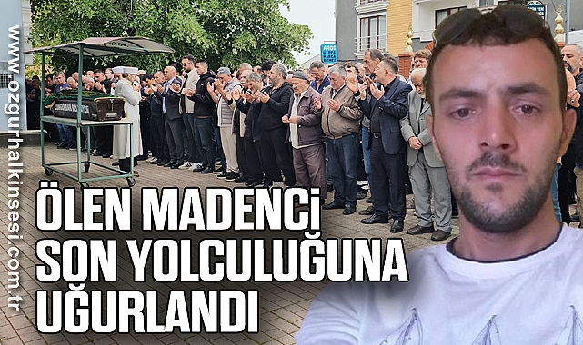 Ölen madenci son yolculuğuna uğurlandı