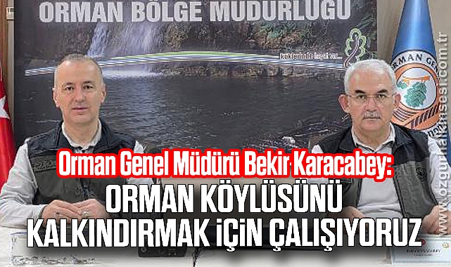 “ORMAN KÖYLÜSÜNÜ KALKINDIRMAK İÇİN ÇALIŞIYORUZ”