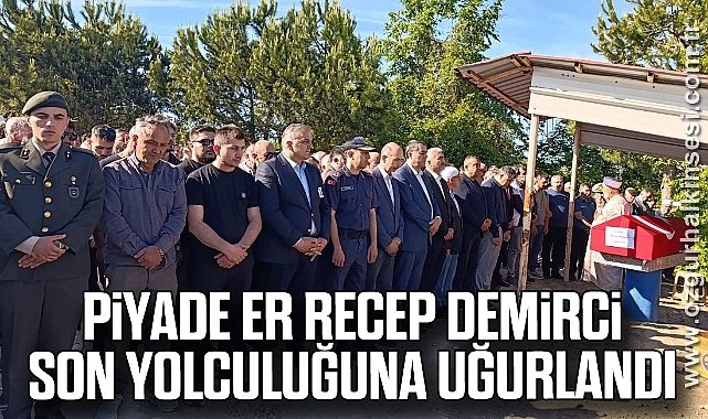 Piyade Er Recep Demirci son yolculuğuna uğurlandı