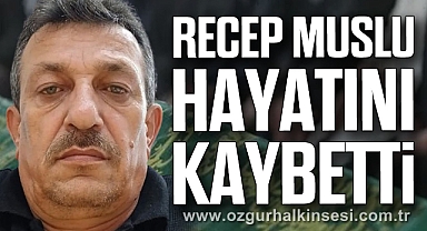 Recep Muslu Hayatını Kaybetti