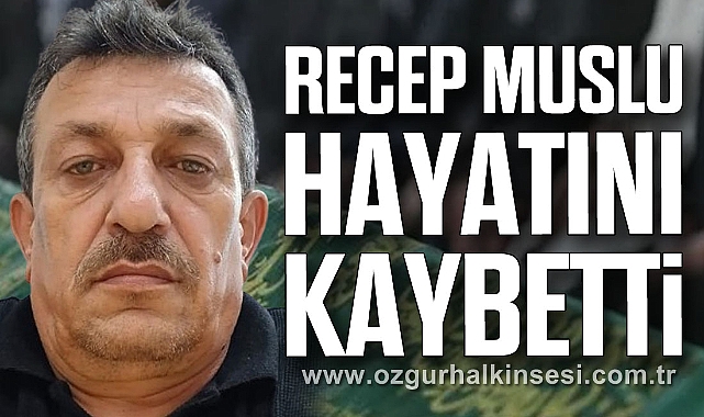 Recep Muslu Hayatını Kaybetti