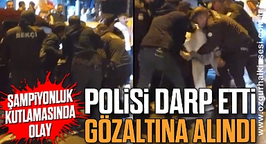 Şampiyonluk kutlamasında olay: Polisi darp etti, gözaltına alındı