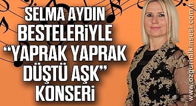 Selma Aydın Besteleriyle “Yaprak Yaprak Düştü Aşk” Konseri