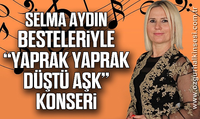 Selma Aydın Besteleriyle “Yaprak Yaprak Düştü Aşk” Konseri