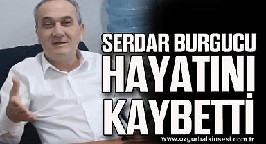 SERDAR BURGUCU HAYATINI KAYBETTİ
