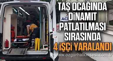 Taş ocağında dinamit patlatılması sırasında 4 işçi yaralandı