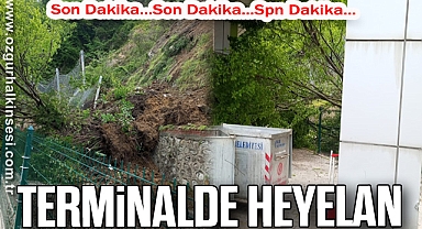 TERMİNALDE HEYELAN