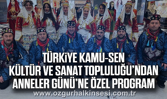 Türkiye Kamu-Sen Kültür ve Sanat Topluluğu’ndan Anneler Günü’ne Özel Program