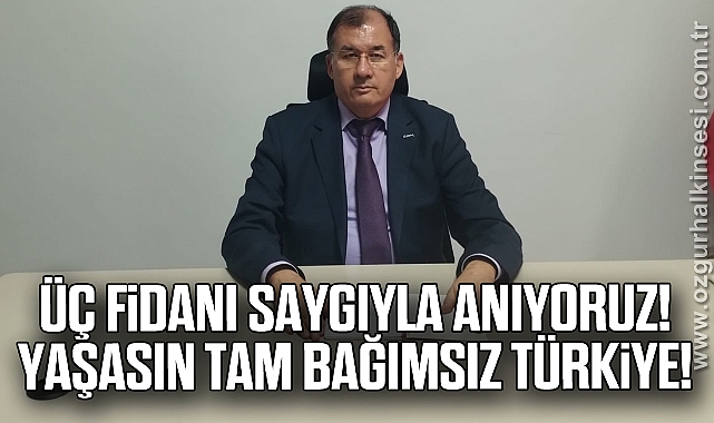 ÜÇ FİDANI SAYGIYLA ANIYORUZ! YAŞASIN TAM BAĞIMSIZ TÜRKİYE!