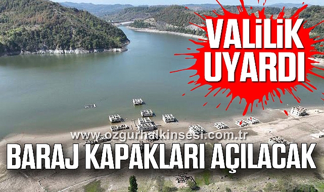 VALİLİK UYARDI: BARAJ KAPAKLARI AÇILACAK