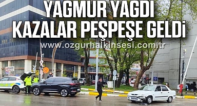 YAĞMUR YAĞDI KAZALAR PEŞPEŞE GELDİ