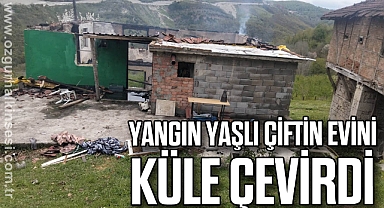 Yangın yaşlı çiftin evini küle çevirdi