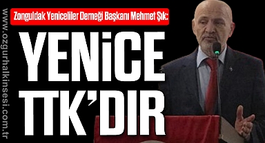 “YENİCE TTK’DIR”
