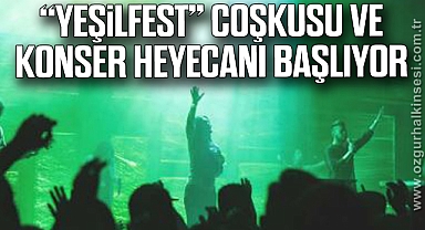“YEŞİLFEST” COŞKUSU VE KONSER HEYECANI BAŞLIYOR