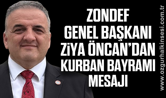 ZONDEF Genel Başkanı Ziya ÖNCAN’dan Kurban Bayramı Mesajı