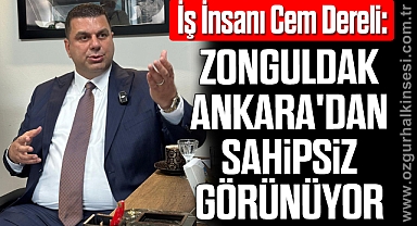 “Zonguldak Ankara'dan Sahipsiz Görünüyor”