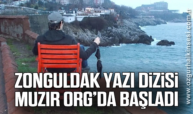 Zonguldak yazı dizisi Muzır Org’da Başladı