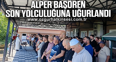Alper Başören son yolculuğuna uğurlandı