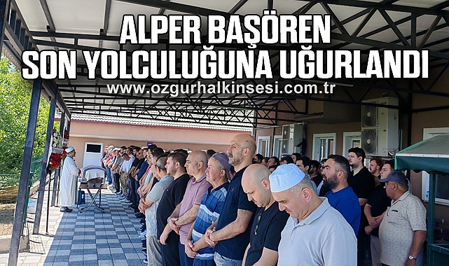 Alper Başören son yolculuğuna uğurlandı
