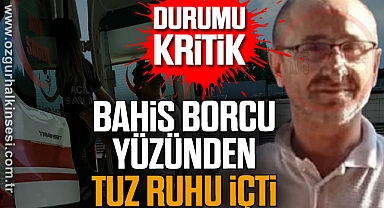 BAHİS BORCU YÜZÜNDEN TUZ RUHU İÇTİ