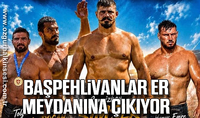 BAŞPEHLİVANLAR ER MEYDANINA ÇIKIYOR