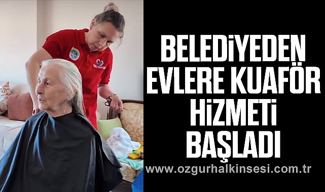 BELEDİYEDEN EVLERE KUAFÖR HİZMETİ BAŞLADI