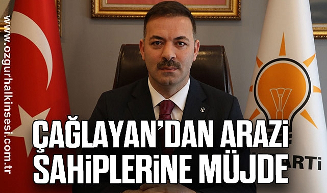 Çağlayan’dan Arazi Sahiplerine Müjde