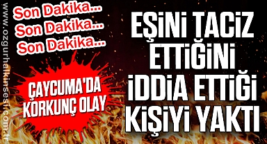 Çaycuma'da Korkunç Olay: Eşine Taciz Ettiğini İddia Ettiği Kişiyi Yaktı