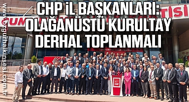 CHP İl Başkanları: Olağanüstü kurultay derhal toplanmalı