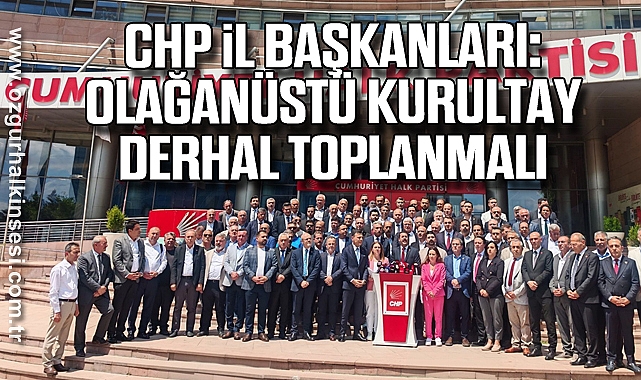 CHP İl Başkanları: Olağanüstü kurultay derhal toplanmalı