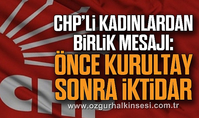 CHP’li Kadınlardan Birlik Mesajı: “Önce Kurultay, Sonra İktidar”