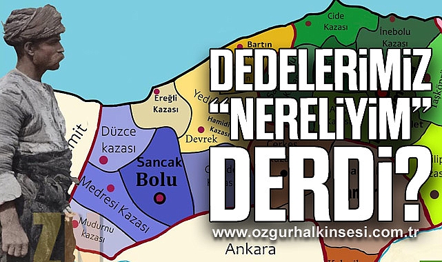 DEDELERİMİZ ‘’ NERELİYİM ‘’ DERDİ?