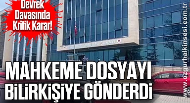 Devrek Davasında Kritik Karar! Mahkeme Dosyayı Bilirkişiye Gönderdi