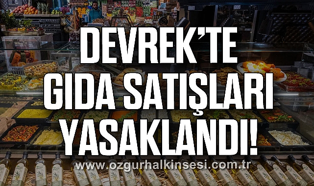 DEVREK’TE GIDA SATIŞLARI YASAKLANDI!