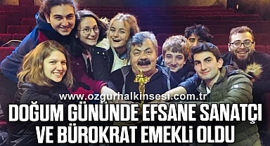 Doğum gününde efsane sanatçı ve bürokrat emekli oldu