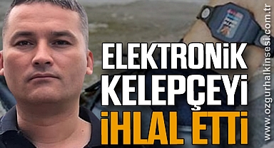 ELEKTRONİK KELEPÇEYİ İHLAL ETTİ
