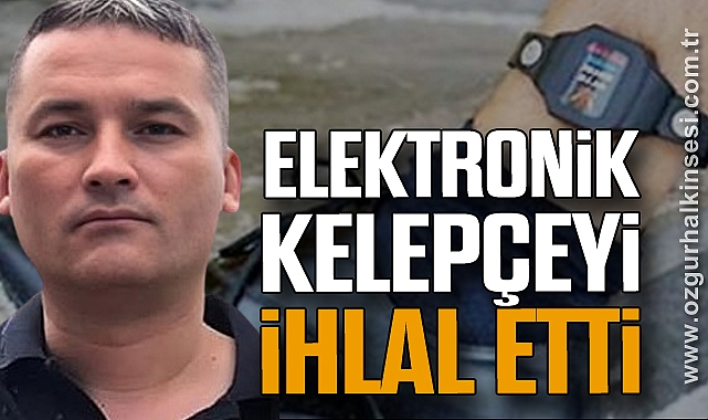 ELEKTRONİK KELEPÇEYİ İHLAL ETTİ