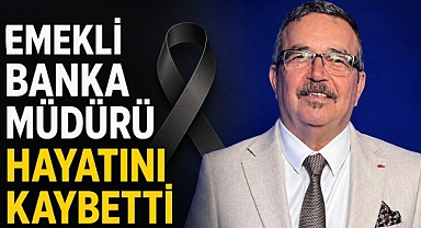 EMEKLİ BANKA MÜDÜRÜ HAYATINI KAYBETTİ