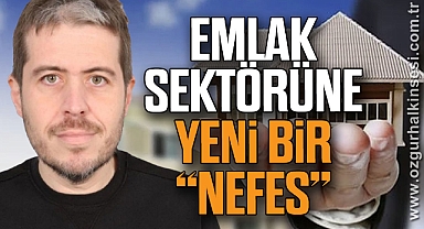 EMLAK SEKTÖRÜNE YENİ BİR “NEFES”
