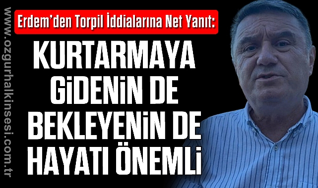 Erdem “Kurtarmaya Gidenin de Bekleyenin de Hayatı Önemli”