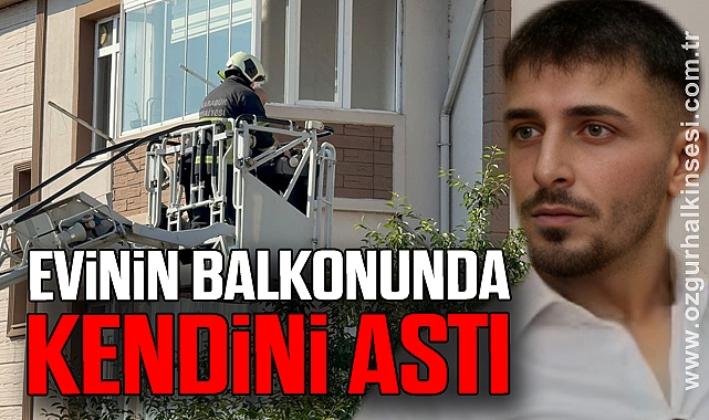 Evinin balkonunda kendini astı