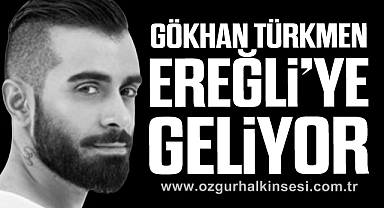 GÖKHAN TÜRKMEN EREĞLİ’YE GELİYOR