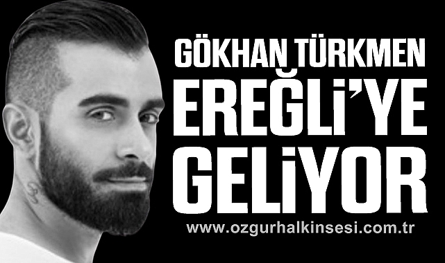 GÖKHAN TÜRKMEN EREĞLİ’YE GELİYOR