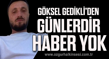 Göksel Gedikli’den Günlerdir Haber Yok